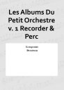 Les Albums Du Petit Orchestre v. 1 Recorder &amp; Perc