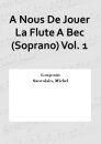 A Nous De Jouer La Flute A Bec (Soprano) Vol. 1