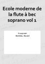 Ecole moderne de la flute &agrave; bec soprano vol 1