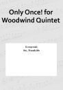 Only Once! for Woodwind Quintet