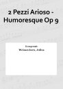 2 Pezzi Arioso - Humoresque Op 9