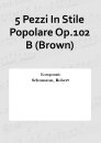 5 Pezzi In Stile Popolare Op.102 B (Brown)